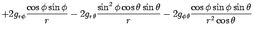 $\displaystyle +2g_{r\phi}\frac{\cos\phi\sin\phi}{r}
-2g_{r\theta}\frac{\sin^2\p...
...\sin\theta}{r}
-2g_{\phi\theta}\frac{\cos\phi\sin\phi\sin\theta}{r^2\cos\theta}$