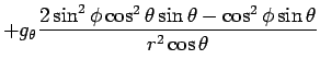 $\displaystyle +g_\theta\frac{2\sin^2\phi\cos^2\theta\sin\theta-\cos^2\phi\sin\theta}%
{r^2\cos\theta}$