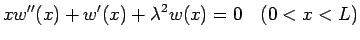 $\displaystyle xw''(x)+w'(x)+\lambda^2 w(x)=0\hspace{1zw}(0<x<L)$