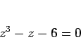 \begin{displaymath}
z^3 - z - 6 = 0\end{displaymath}