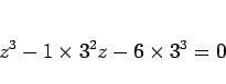 \begin{displaymath}
z^3 -1\times 3^2z-6\times 3^3=0
\end{displaymath}