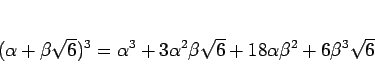 \begin{displaymath}
(\alpha+\beta\sqrt{6})^3
= \alpha^3 + 3\alpha^2\beta\sqrt{6}
+ 18\alpha\beta^2
+ 6\beta^3\sqrt{6}
\end{displaymath}