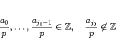 \begin{displaymath}
\frac{a_0}{p},\ldots,\frac{a_{j_0-1}}{p}\in\mathbb{Z},
\hspace{1zw}\frac{a_{j_0}}{p}\not\in\mathbb{Z}
\end{displaymath}