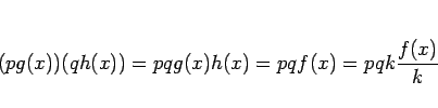 \begin{displaymath}
(pg(x))(qh(x)) = pqg(x)h(x)=pqf(x)=pqk\frac{f(x)}{k}
\end{displaymath}