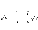 \begin{displaymath}
\sqrt{p}=\frac{1}{a}-\frac{b}{a}\sqrt{q}
\end{displaymath}