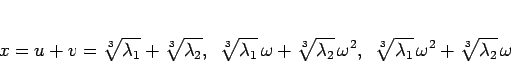 \begin{displaymath}
x = u+v = \sqrt[3]{\lambda_1}+\sqrt[3]{\lambda_2},
\hspace...
...5zw}\sqrt[3]{\lambda_1}\,\omega^2 + \sqrt[3]{\lambda_2}\,\omega\end{displaymath}