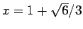 $x=1+\sqrt{6}/3$