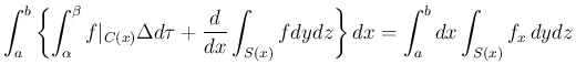 $\displaystyle \int_a^b\left\{\int_\alpha^\beta f\vert _{C(x)}\Delta d\tau
+ \frac{d}{dx}\int_{S(x)}fdydz\right\} dx
=\int_a^bdx\int_{S(x)}f_x\,dydz
$