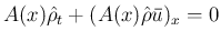 $\displaystyle
A(x)\hat{\rho}_t + (A(x)\hat{\rho}\bar{u})_x = 0$