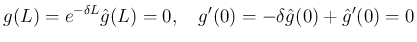 $\displaystyle g(L) = e^{-\delta L}\hat{g}(L) = 0,
\hspace{1zw}
g'(0) = -\delta\hat{g}(0)+\hat{g}'(0) = 0
$