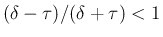 $(\delta-\tau)/(\delta+\tau)<1$