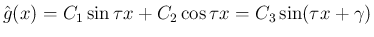 $\displaystyle \hat{g}(x) = C_1\sin\tau x + C_2\cos \tau x
= C_3\sin(\tau x + \gamma)
$