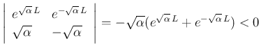 $\displaystyle \left\vert
\begin{array}{ll}
e^{\sqrt{\alpha}\,L} & e^{-\sqrt{\...
...ight\vert
=
-\sqrt{\alpha}(e^{\sqrt{\alpha}\,L} + e^{-\sqrt{\alpha}\,L}) < 0
$