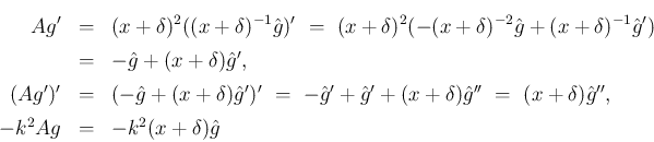 \begin{eqnarray*}Ag'
&=&
(x+\delta)^2((x+\delta)^{-1}\hat{g})'
\ =\
(x+\de...
... =\ (x+\delta)\hat{g}'',
\\
-k^2Ag
&=&
-k^2(x+\delta)\hat{g}\end{eqnarray*}