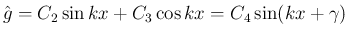 $\displaystyle
\hat{g} = C_2\sin kx + C_3\cos kx = C_4\sin(kx+\gamma)$