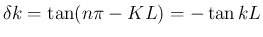 $\displaystyle
\delta k = \tan(n\pi - KL) = -\tan kL$