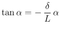 $\displaystyle \tan\alpha = -\,\frac{\delta}{L}\,\alpha
$