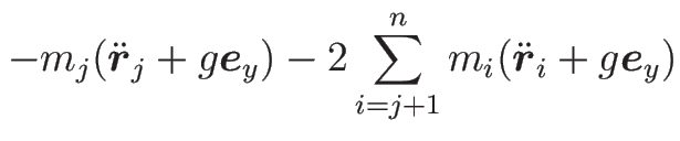 $\displaystyle -m_j(\ddot{\mbox{\boldmath$r$}}_j+g\mbox{\boldmath$e$}_y)
-2\sum_{i=j+1}^n m_i(\ddot{\mbox{\boldmath$r$}}_i+g\mbox{\boldmath$e$}_y)$