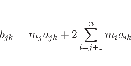 \begin{displaymath}
b_{jk} = m_ja_{jk} + 2\sum_{i=j+1}^n m_ia_{ik}
\end{displaymath}