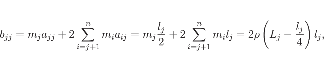 \begin{displaymath}
b_{jj}
= m_ja_{jj} + 2\sum_{i=j+1}^n m_ia_{ij}
= m_j\frac{l...
..._{i=j+1}^n m_il_j
= 2\rho \left(L_j - \frac{l_j}{4}\right)l_j,
\end{displaymath}