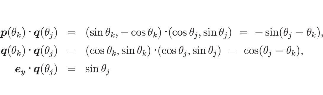 \begin{eqnarray*}\mbox{\boldmath$p$}(\theta_k)\mathop{}\mbox{\boldmath$q$}(\th...
...$e$}_y\mathop{}\mbox{\boldmath$q$}(\theta_j)
&=&
\sin\theta_j\end{eqnarray*}