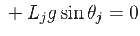 $\displaystyle \mbox{}+L_j g\sin\theta_j = 0$