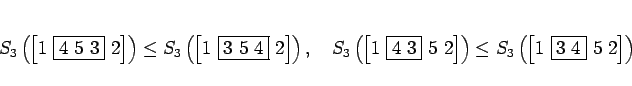 \begin{displaymath}
S_3\left(\left[1 \fbox{4 5 3} 2\right]\right)
\leq S_3\l...
...\right)
\leq S_3\left(\left[1 \fbox{3 4} 5 2\right]\right)
\end{displaymath}