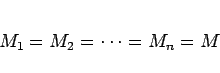 \begin{displaymath}
M_1=M_2=\cdots=M_n = M
\end{displaymath}