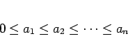 \begin{displaymath}
0\leq a_1\leq a_2\leq\cdots\leq a_n\end{displaymath}