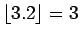 $\lfloor 3.2\rfloor=3$