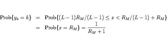 \begin{eqnarray*}\mathrm{Prob}\{y_4=k\}
&=&
\mathrm{Prob}\{(L-1)R_M/(L-1)\leq ...
...M/(L-1)+R_M\}
\ &=&
\mathrm{Prob}\{x=R_M\}
=
\frac{1}{R_M+1}\end{eqnarray*}