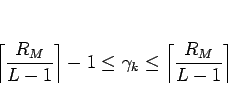 \begin{displaymath}
\left\lceil\frac{R_M}{L-1}\right\rceil-1
\leq\gamma_k\leq
\left\lceil\frac{R_M}{L-1}\right\rceil\end{displaymath}