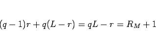 \begin{displaymath}
(q-1)r+q(L-r)=qL-r=R_M+1
\end{displaymath}