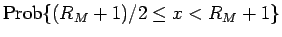 $\displaystyle \mathrm{Prob}\{(R_M+1)/2\leq x<R_M+1\}$