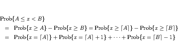 \begin{eqnarray*}\lefteqn{\mathrm{Prob}\{A\leq x<B\}}
\ &=&
\mathrm{Prob}\{x\...
...\lceil A\rceil+1\}+\cdots
+\mathrm{Prob}\{x=\lceil B\rceil-1\}
\end{eqnarray*}