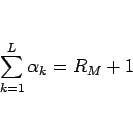 \begin{displaymath}
\sum_{k=1}^L\alpha_k=R_M+1
\end{displaymath}