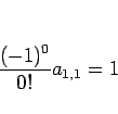 \begin{displaymath}
\frac{(-1)^0}{0!}a_{1,1}=1
\end{displaymath}