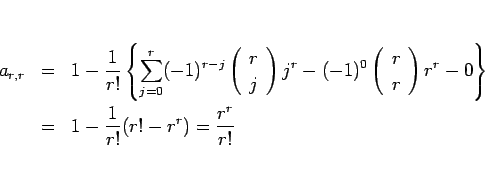 \begin{eqnarray*}a_{r,r}
&=&
1-\frac{1}{r!}\left\{\sum_{j=0}^r (-1)^{r-j}\left...
...ight)r^r-0\right\}
\\ &=&
1-\frac{1}{r!}(r!-r^r)=\frac{r^r}{r!}\end{eqnarray*}