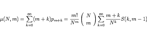 \begin{displaymath}
\mu(N,m)
=\sum_{k=0}^\infty (m+k)p_{m+k}
=\frac{m!}{N^m}\...
...\\ m \end{array}\right)\sum_{k=0}^\infty\frac{m+k}{N^k}S(k,m-1)\end{displaymath}