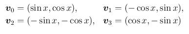 $\displaystyle \begin{array}{ll}
\mbox{\boldmath {$v$}}_0 = (\sin x,\cos x),
&...
... (-\sin x,-\cos x),
&
\mbox{\boldmath {$v$}}_3 = (\cos x,-\sin x)
\end{array}$