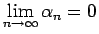 $\displaystyle \lim_{n\rightarrow\infty}\alpha_n=0$