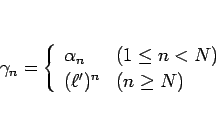 \begin{displaymath}
\gamma_n = \left\{\begin{array}{ll}
\alpha_n & (1\leq n<N)\\
(\ell')^n & (n\geq N)
\end{array}\right. \end{displaymath}