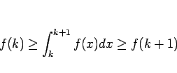 \begin{displaymath}
f(k)\geq \int_k^{k+1}f(x)dx\geq f(k+1)
\end{displaymath}