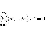 \begin{displaymath}
\sum_{n=0}^\infty(a_n-b_n)x^n=0
\end{displaymath}