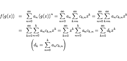 \begin{eqnarray*}f(g(x))
&=&
\sum_{n=0}^\infty a_n\left(g(x)\right)^n
%\\ &=&...
...^k
\\ &&
\hspace{1zw}\left(d_k=\sum_{n=0}^k a_n c_{k,n}\right)\end{eqnarray*}