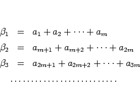 \begin{eqnarray*}\beta_1 &=& a_1+a_2+\cdots+a_m\\
\beta_2 &=& a_{m+1}+a_{m+2}+...
...cdots+a_{3m}\\
\lefteqn{\makebox[0.3\linewidth][l]{\dotfill}}
\end{eqnarray*}