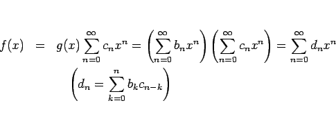 \begin{eqnarray*}f(x)
&=&
g(x)\sum_{n=0}^\infty c_n x^n
=
\left(\sum_{n=0}^\...
...n
\\ &&
\hspace{1zw}
\left(d_n=\sum_{k=0}^n b_k c_{n-k}\right)\end{eqnarray*}