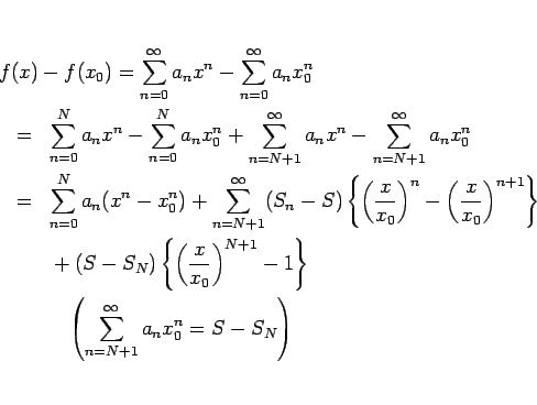 \begin{eqnarray*}\lefteqn{%
f(x)-f(x_0)=\sum_{n=0}^\infty a_n x^n - \sum_{n=0}^...
...&
\hspace{1zw}\left(\sum_{n=N+1}^\infty a_n x_0^n=S-S_N\right)
\end{eqnarray*}