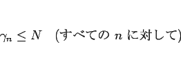 \begin{displaymath}
\gamma_n\leq N \hspace{1zw}(\mbox{٤Ƥ $n$\ Ф})
\end{displaymath}