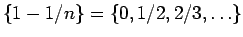 $\{1-1/n\}=\{0,1/2,2/3,\ldots\}$